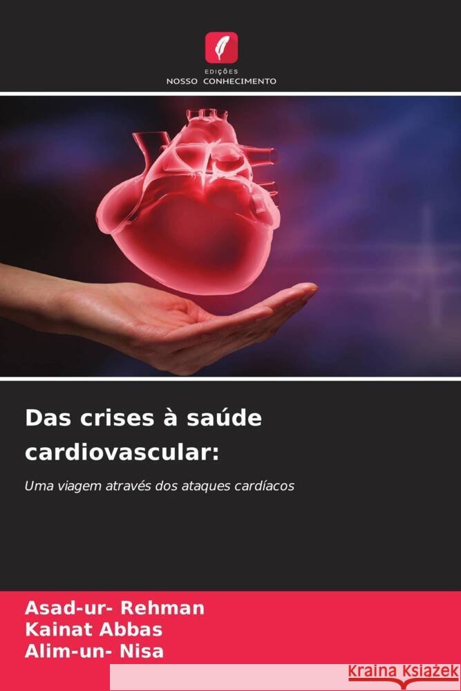 Das crises ? sa?de cardiovascular Asad-Ur- Rehman Kainat Abbas Alim-Un- Nisa 9786207394647 Edicoes Nosso Conhecimento