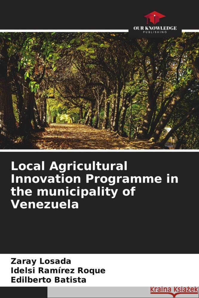 Local Agricultural Innovation Programme in the municipality of Venezuela Zaray Losada Idelsi Ram?re Edilberto Batista 9786207395101 Our Knowledge Publishing