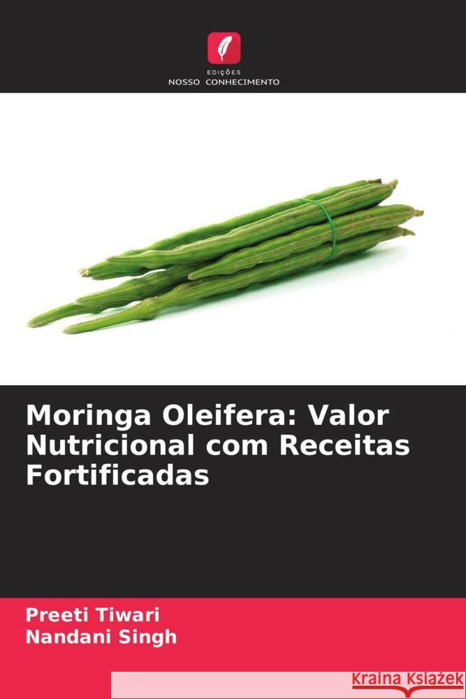 Moringa Oleifera: Valor Nutricional com Receitas Fortificadas Preeti Tiwari Nandani Singh 9786207395668