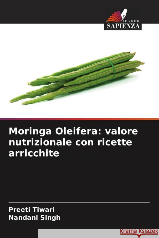 Moringa Oleifera: valore nutrizionale con ricette arricchite Preeti Tiwari Nandani Singh 9786207395675