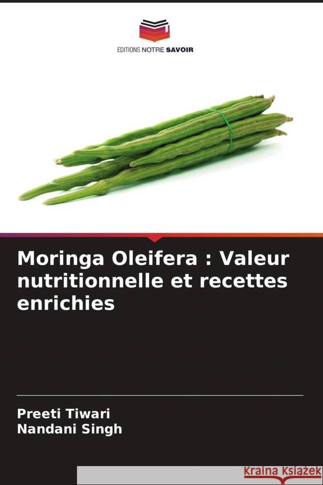 Moringa Oleifera: Valeur nutritionnelle et recettes enrichies Preeti Tiwari Nandani Singh 9786207395682