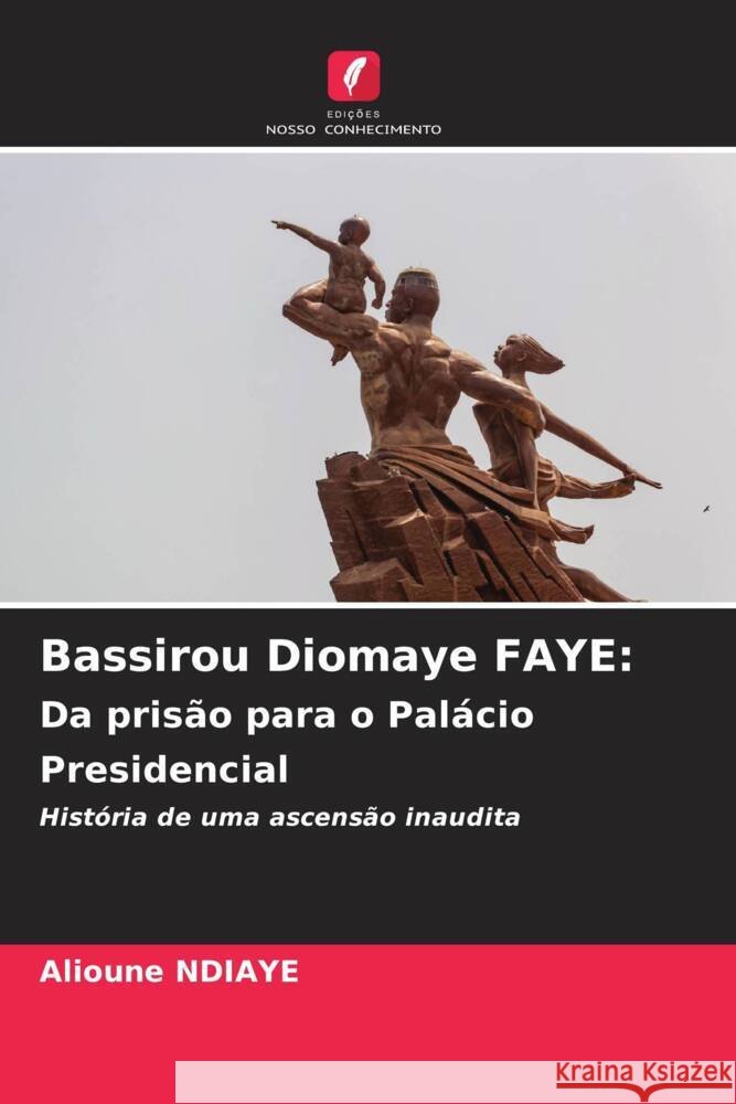 Bassirou Diomaye FAYE: Da pris?o para o Pal?cio Presidencial Alioune Ndiaye 9786207395965 Edicoes Nosso Conhecimento