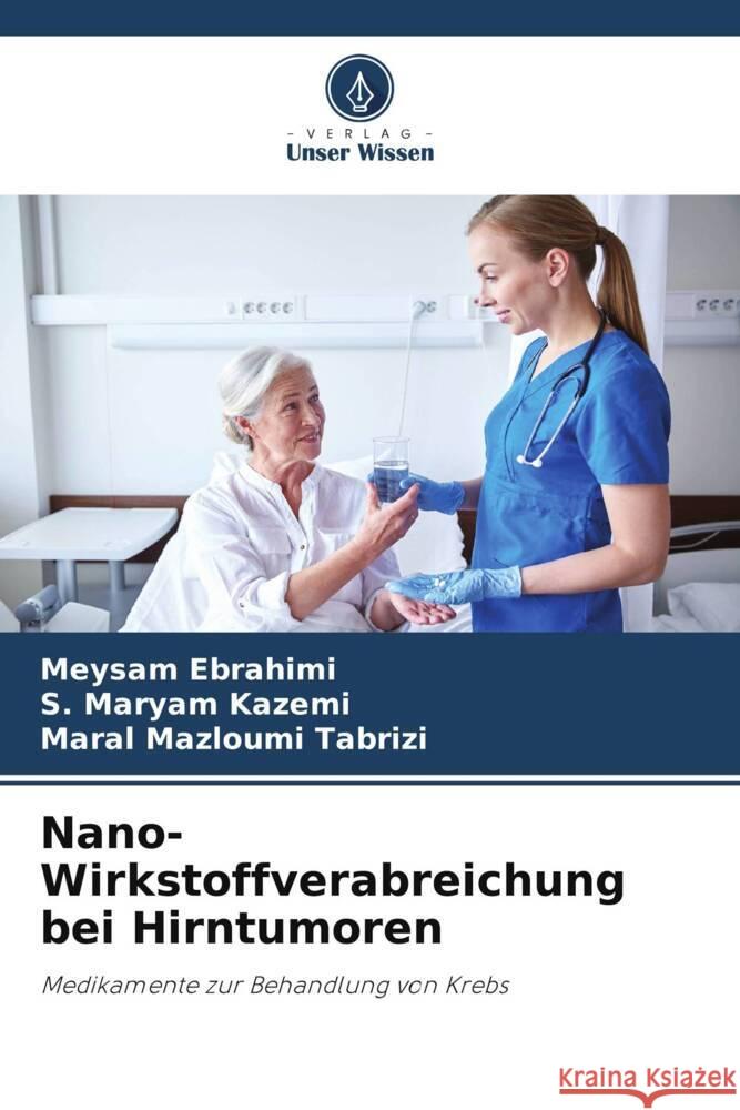 Nano-Wirkstoffverabreichung bei Hirntumoren Meysam Ebrahimi S. Maryam Kazemi Maral Mazloum 9786207397389