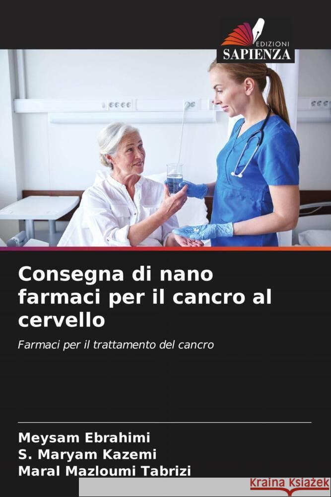 Consegna di nano farmaci per il cancro al cervello Meysam Ebrahimi S. Maryam Kazemi Maral Mazloum 9786207397402