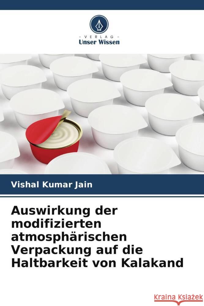 Auswirkung der modifizierten atmosph?rischen Verpackung auf die Haltbarkeit von Kalakand Vishal Kumar Jain 9786207397679