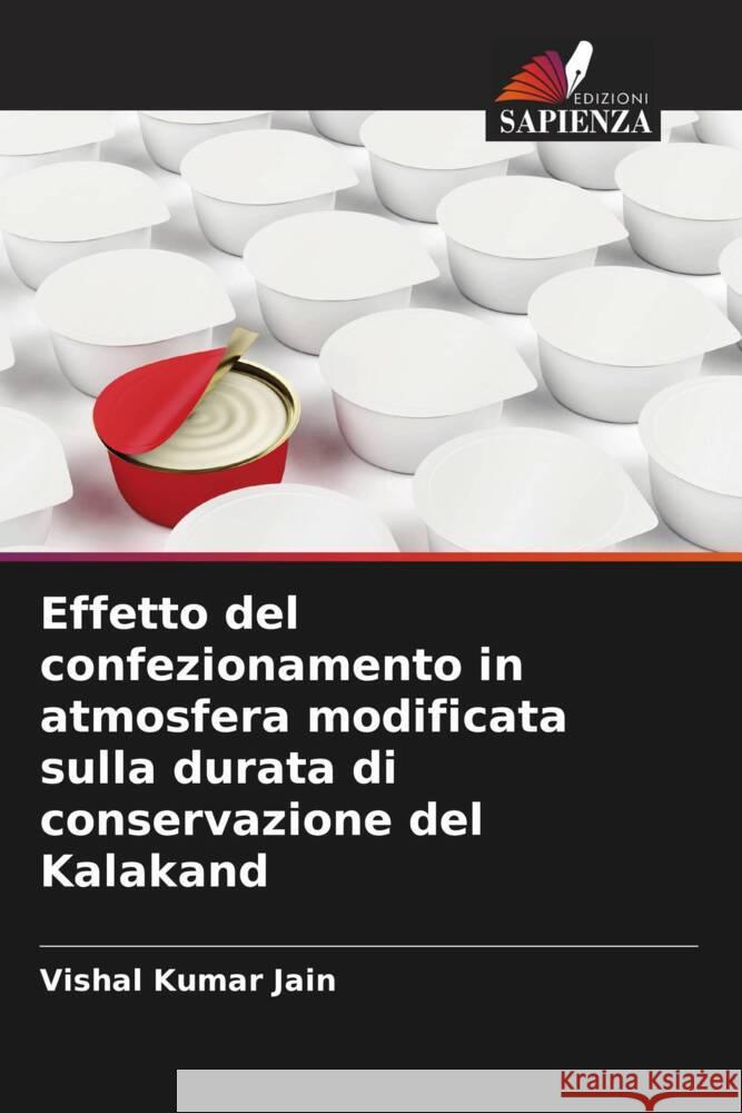 Effetto del confezionamento in atmosfera modificata sulla durata di conservazione del Kalakand Vishal Kumar Jain 9786207397709