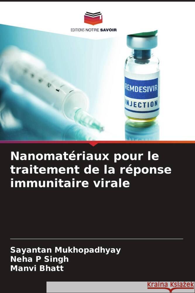 Nanomat?riaux pour le traitement de la r?ponse immunitaire virale Sayantan Mukhopadhyay Neha P. Singh Manvi Bhatt 9786207399758