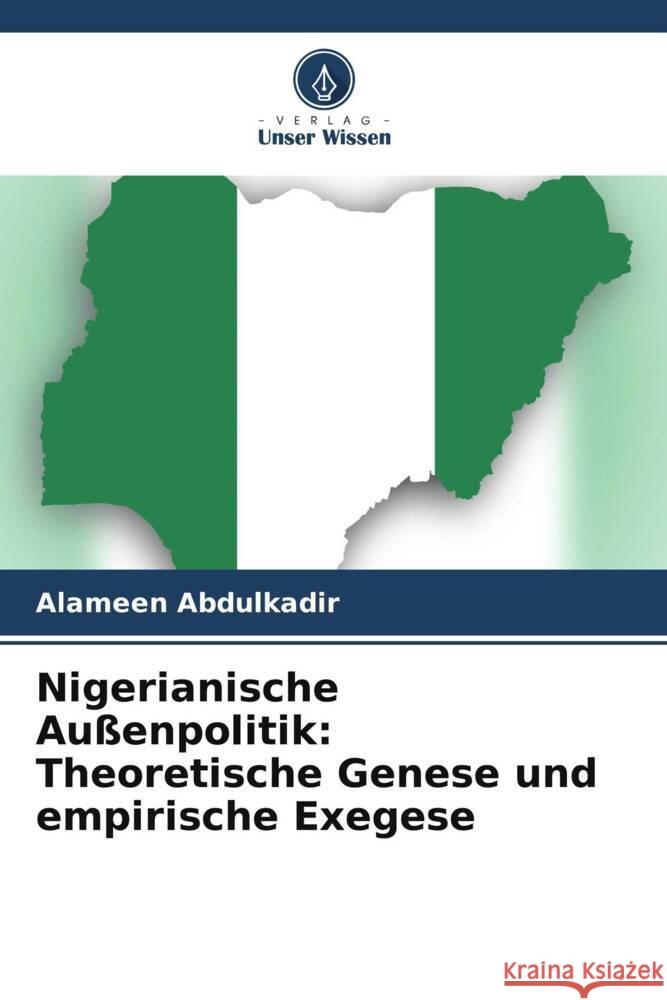 Nigerianische Au?enpolitik: Theoretische Genese und empirische Exegese Alameen Abdulkadir 9786207400256 Verlag Unser Wissen