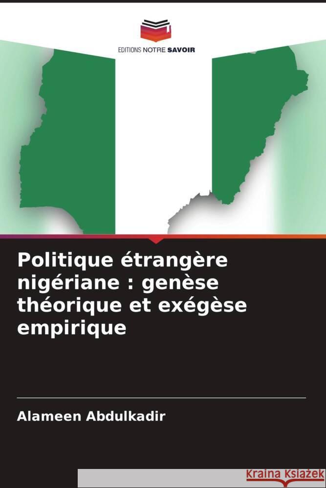 Politique ?trang?re nig?riane: gen?se th?orique et ex?g?se empirique Alameen Abdulkadir 9786207400270 Editions Notre Savoir