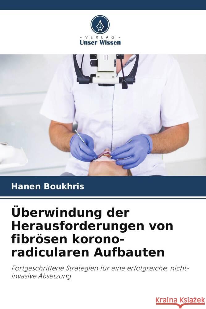 ?berwindung der Herausforderungen von fibr?sen korono-radicularen Aufbauten Hanen Boukhris 9786207402397