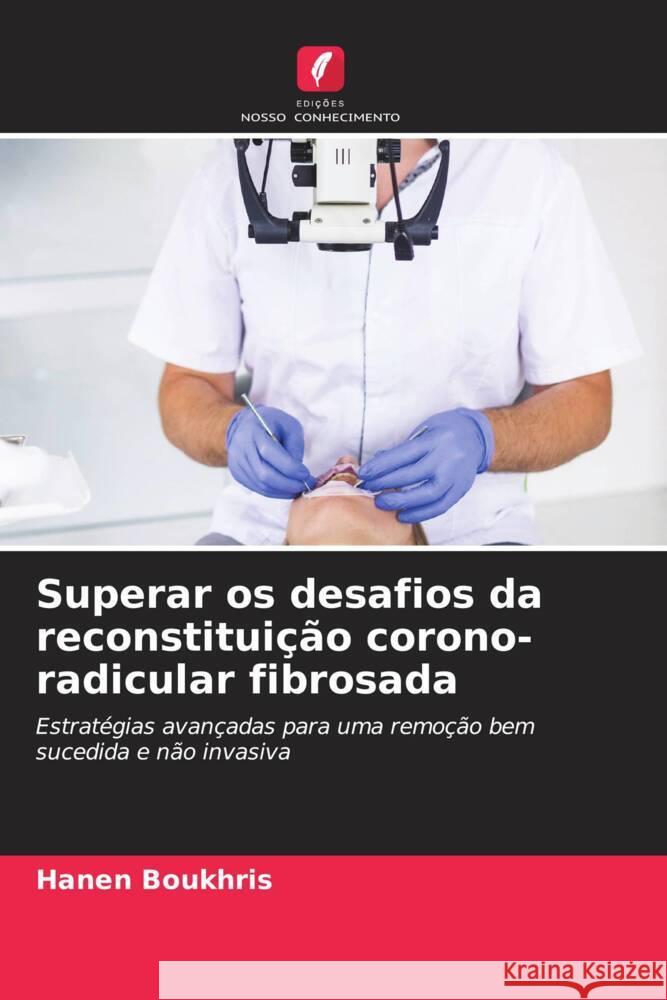 Superar os desafios da reconstitui??o corono-radicular fibrosada Hanen Boukhris 9786207402410