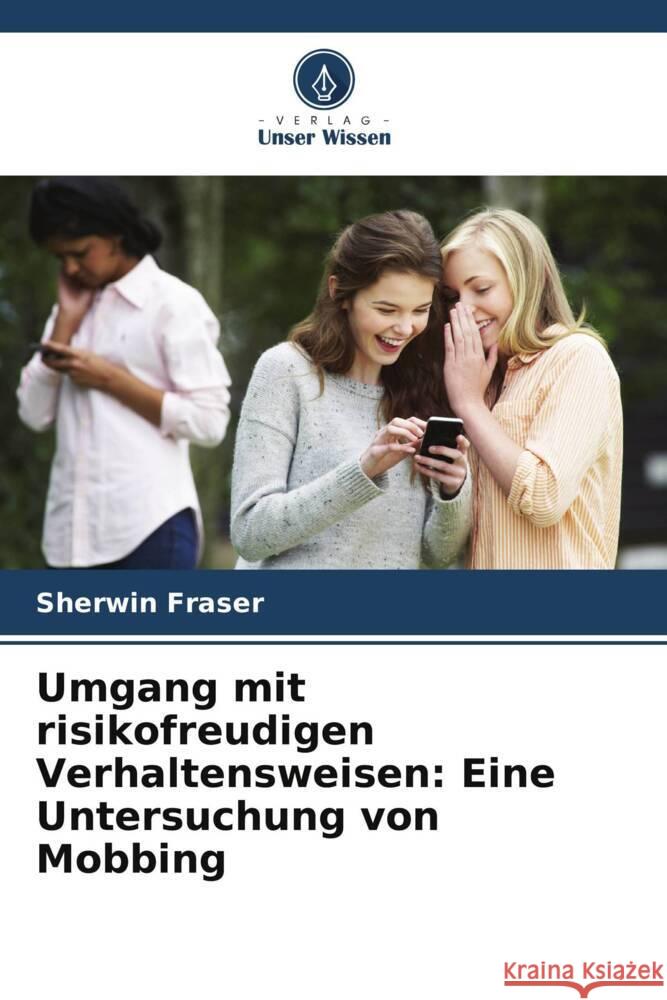 Umgang mit risikofreudigen Verhaltensweisen: Eine Untersuchung von Mobbing Sherwin Fraser 9786207403530