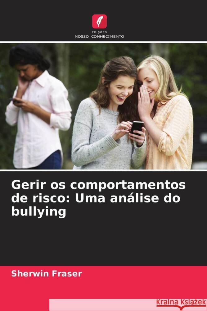 Gerir os comportamentos de risco: Uma an?lise do bullying Sherwin Fraser 9786207403578