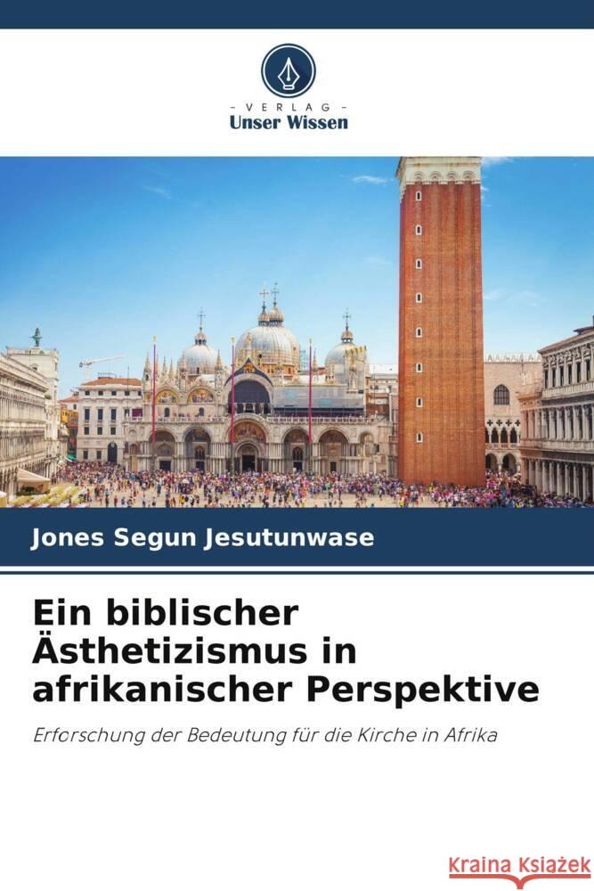 Ein biblischer ?sthetizismus in afrikanischer Perspektive Jones Segun Jesutunwase 9786207403585 Verlag Unser Wissen