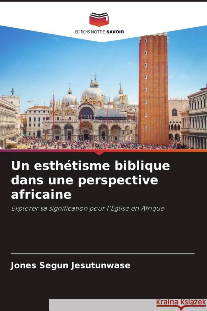 Un esth?tisme biblique dans une perspective africaine Jones Segun Jesutunwase 9786207403592 Editions Notre Savoir