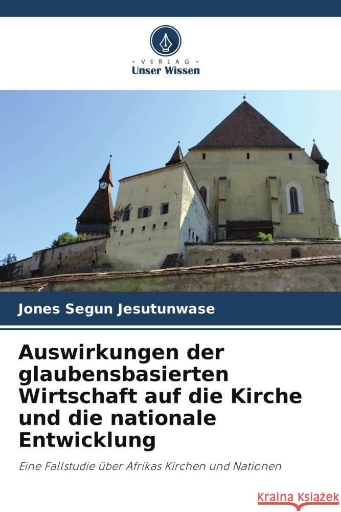 Auswirkungen der glaubensbasierten Wirtschaft auf die Kirche und die nationale Entwicklung Jones Segun Jesutunwase 9786207403646 Verlag Unser Wissen