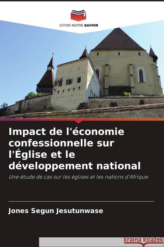 Impact de l'?conomie confessionnelle sur l'?glise et le d?veloppement national Jones Segun Jesutunwase 9786207403653 Editions Notre Savoir