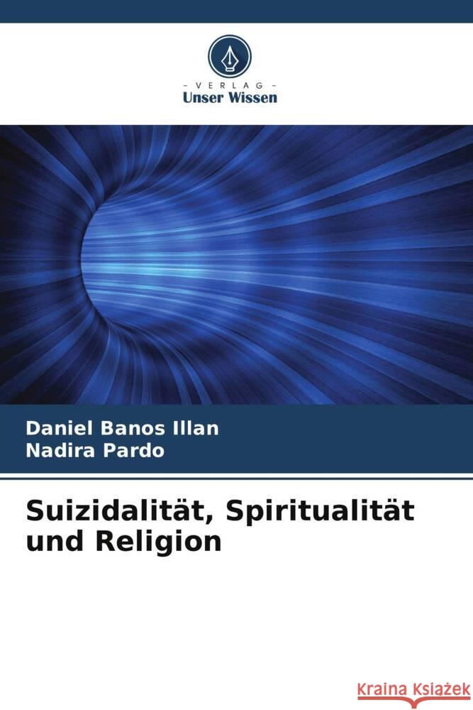 Suizidalit?t, Spiritualit?t und Religion Daniel Bano Nadira Pardo 9786207405176 Verlag Unser Wissen