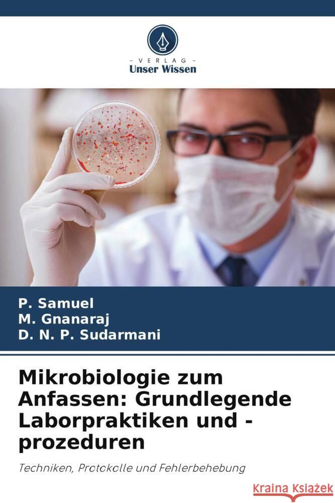 Mikrobiologie zum Anfassen: Grundlegende Laborpraktiken und -prozeduren P. Samuel M. Gnanaraj D. N. P. Sudarmani 9786207405299 Verlag Unser Wissen