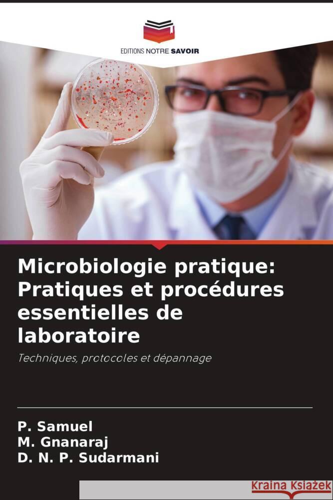 Microbiologie pratique: Pratiques et proc?dures essentielles de laboratoire P. Samuel M. Gnanaraj D. N. P. Sudarmani 9786207405312 Editions Notre Savoir