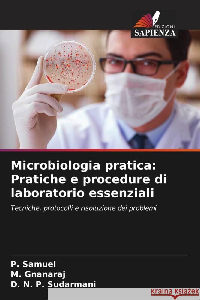 Microbiologia pratica: Pratiche e procedure di laboratorio essenziali P. Samuel M. Gnanaraj D. N. P. Sudarmani 9786207405329 Edizioni Sapienza