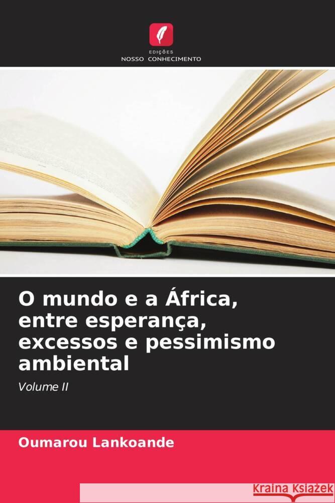 O mundo e a ?frica, entre esperan?a, excessos e pessimismo ambiental Oumarou Lankoande 9786207405534 Edicoes Nosso Conhecimento