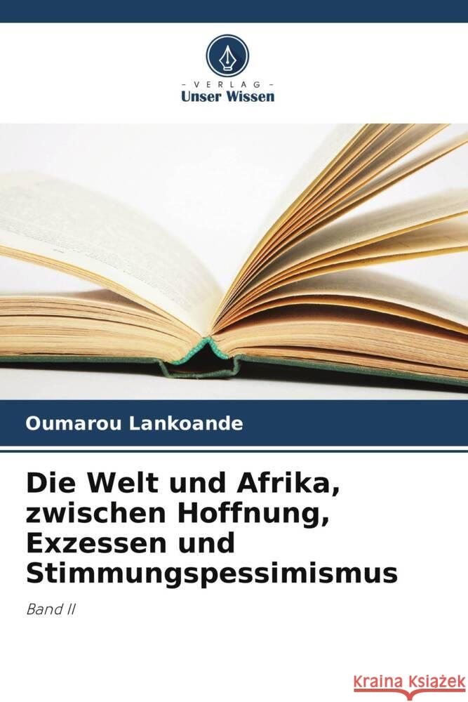Die Welt und Afrika, zwischen Hoffnung, Exzessen und Stimmungspessimismus Oumarou Lankoande 9786207405541 Verlag Unser Wissen