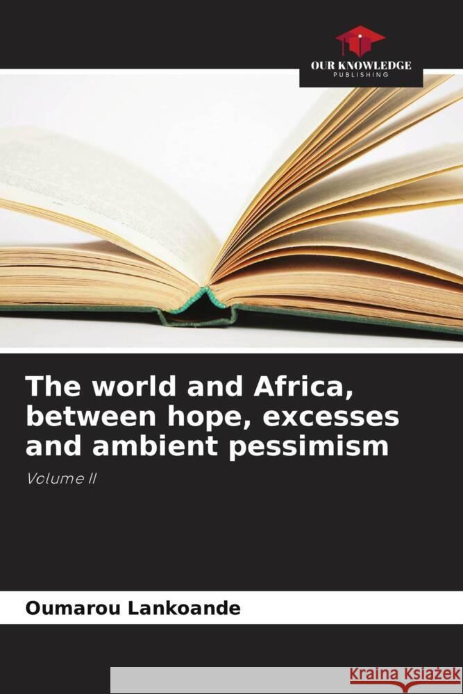 The world and Africa, between hope, excesses and ambient pessimism Oumarou Lankoande 9786207405558 Our Knowledge Publishing