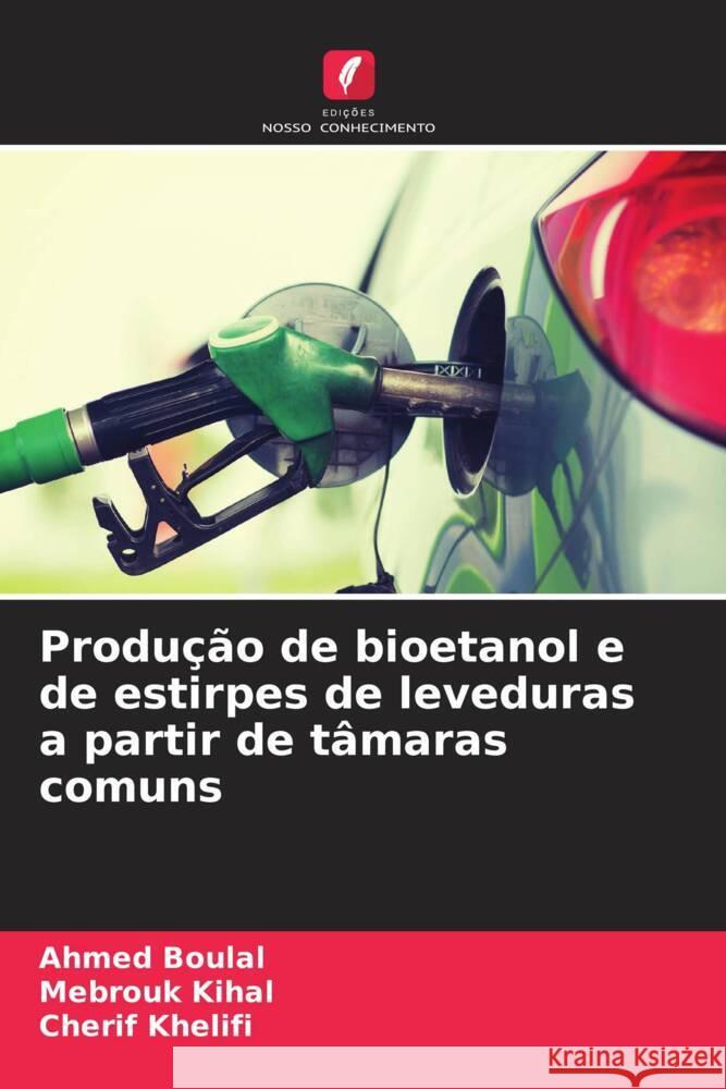 Produ??o de bioetanol e de estirpes de leveduras a partir de t?maras comuns Ahmed Boulal Mebrouk Kihal Cherif Khelifi 9786207406609