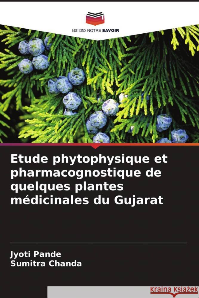 Etude phytophysique et pharmacognostique de quelques plantes m?dicinales du Gujarat Jyoti Pande Sumitra Chanda 9786207406630