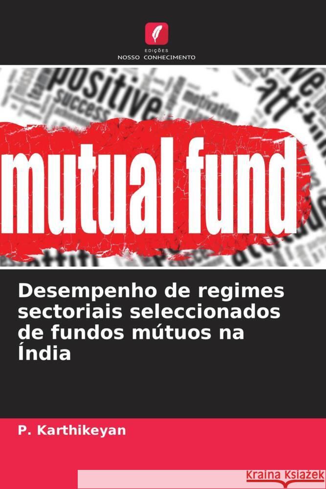 Desempenho de regimes sectoriais seleccionados de fundos m?tuos na ?ndia P. Karthikeyan 9786207406722 Edicoes Nosso Conhecimento