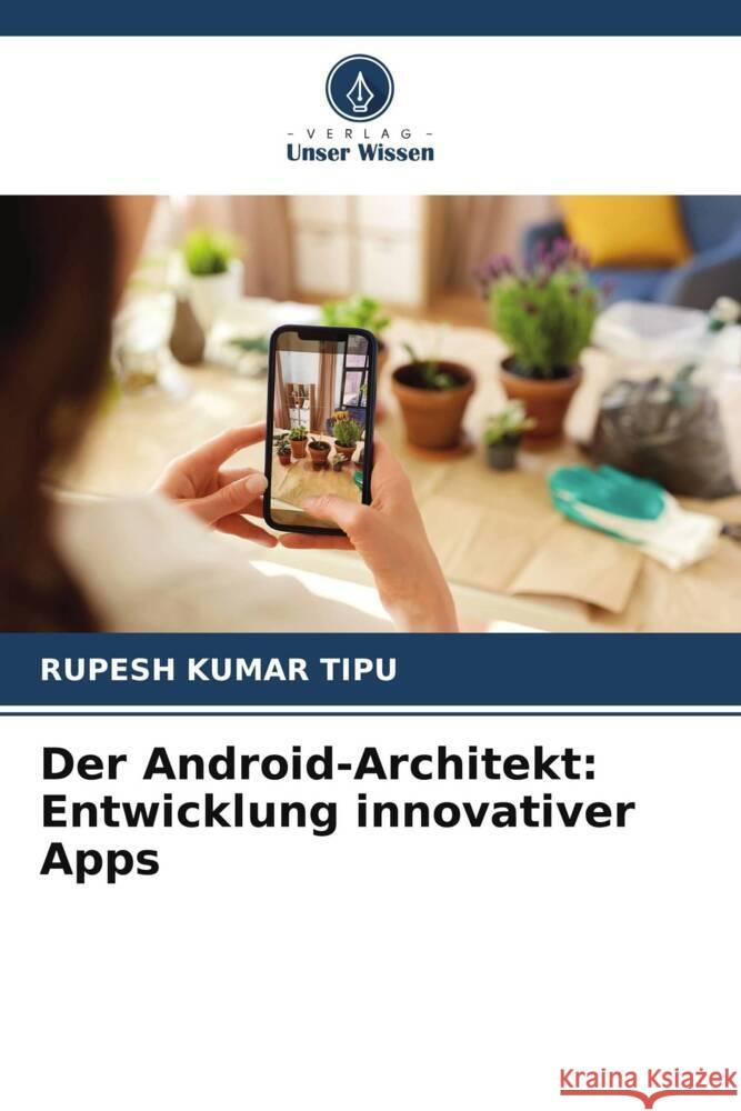 Der Android-Architekt: Entwicklung innovativer Apps Rupesh Kuma 9786207407095 Verlag Unser Wissen