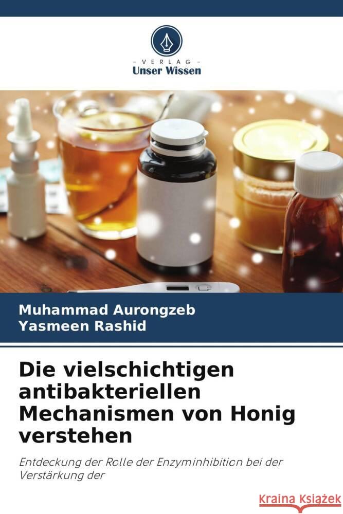 Die vielschichtigen antibakteriellen Mechanismen von Honig verstehen Muhammad Aurongzeb Yasmeen Rashid 9786207407934