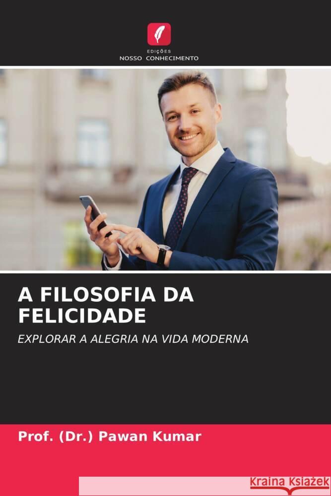 A Filosofia Da Felicidade Prof (Dr ). Pawan Kumar 9786207408566 Edicoes Nosso Conhecimento