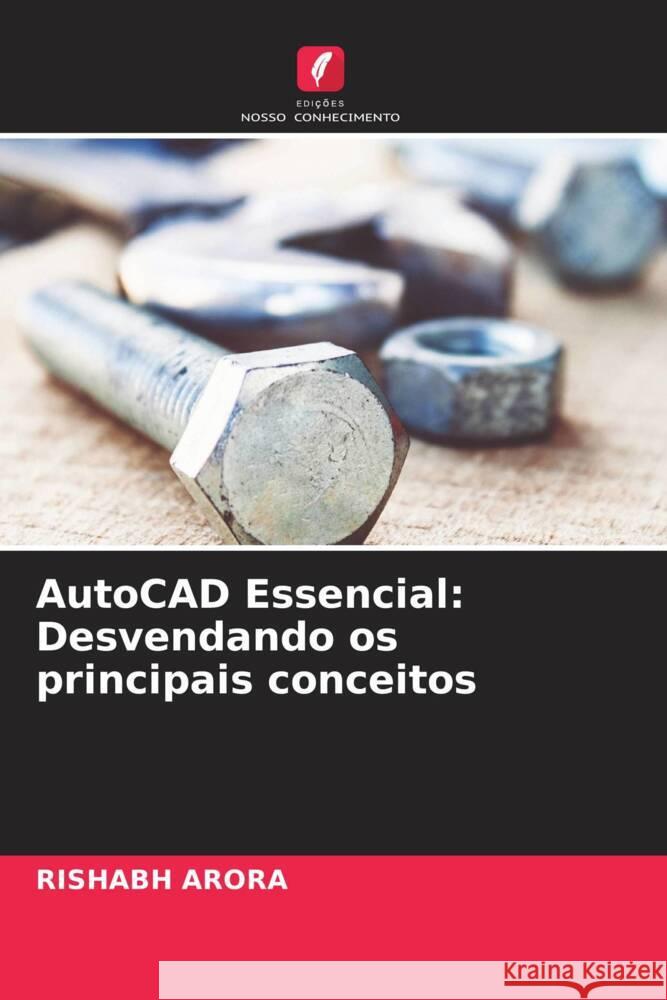 AutoCAD Essencial: Desvendando os principais conceitos Rishabh Arora 9786207408863 Edicoes Nosso Conhecimento