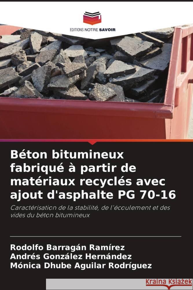 B?ton bitumineux fabriqu? ? partir de mat?riaux recycl?s avec ajout d'asphalte PG 70-16 Rodolfo Barraga Andres Gonz?le M?nica Dhube Aguila 9786207409211 Editions Notre Savoir