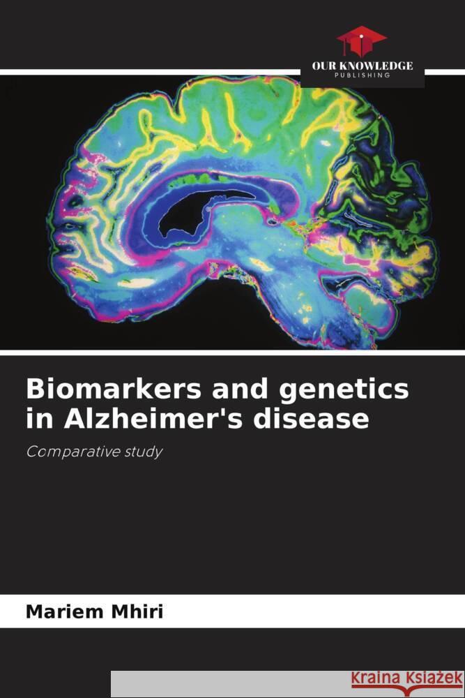 Biomarkers and genetics in Alzheimer's disease Mariem Mhiri 9786207409266 Our Knowledge Publishing