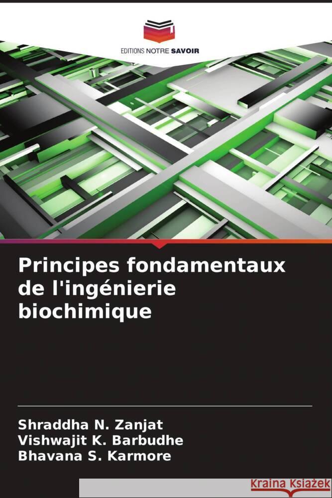 Principes fondamentaux de l'ing?nierie biochimique Shraddha N. Zanjat Vishwajit K. Barbudhe Bhavana S. Karmore 9786207410118 Editions Notre Savoir