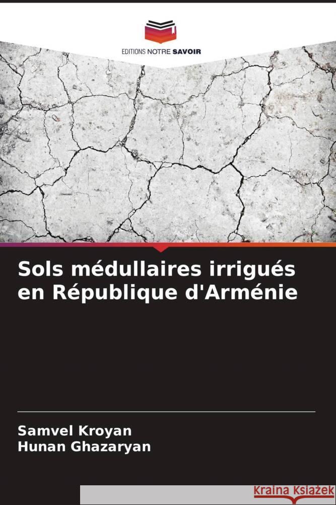 Sols m?dullaires irrigu?s en R?publique d'Arm?nie Samvel Kroyan Hunan Ghazaryan 9786207410378 Editions Notre Savoir