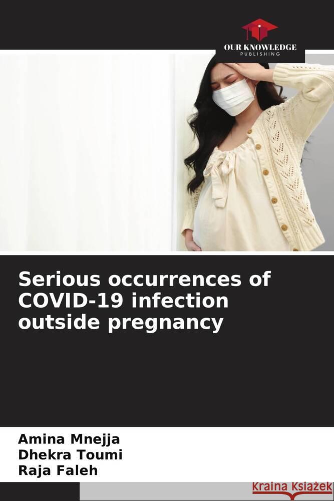 Serious occurrences of COVID-19 infection outside pregnancy Amina Mnejja Dhekra Toumi Raja Faleh 9786207410514