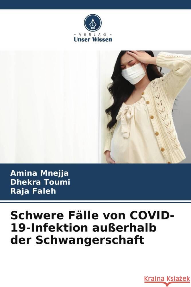 Schwere F?lle von COVID-19-Infektion au?erhalb der Schwangerschaft Amina Mnejja Dhekra Toumi Raja Faleh 9786207410521