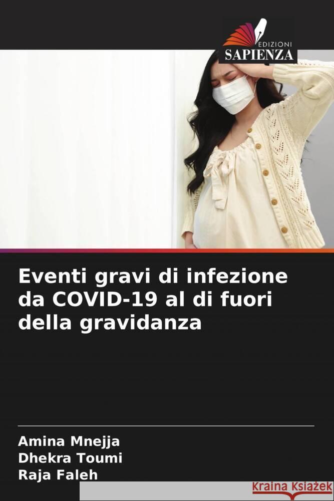 Eventi gravi di infezione da COVID-19 al di fuori della gravidanza Amina Mnejja Dhekra Toumi Raja Faleh 9786207410569