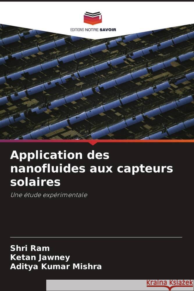 Application des nanofluides aux capteurs solaires Shri Ram Ketan Jawney Aditya Kumar Mishra 9786207410606