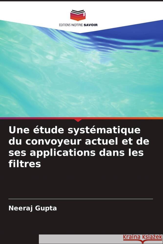 Une ?tude syst?matique du convoyeur actuel et de ses applications dans les filtres Neeraj Gupta 9786207410774