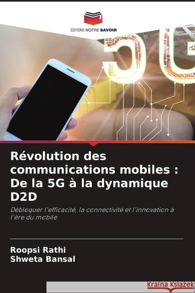 R?volution des communications mobiles: De la 5G ? la dynamique D2D Roopsi Rathi Shweta Bansal 9786207410880