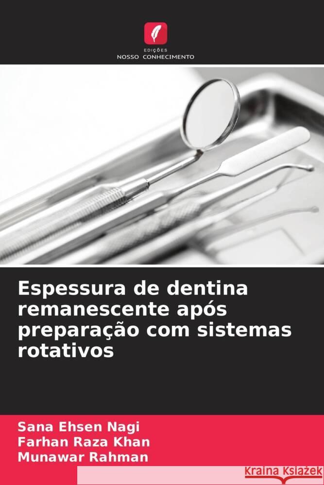 Espessura de dentina remanescente ap?s prepara??o com sistemas rotativos Sana Ehsen Nagi Farhan Raza Khan Munawar Rahman 9786207411641 Edicoes Nosso Conhecimento