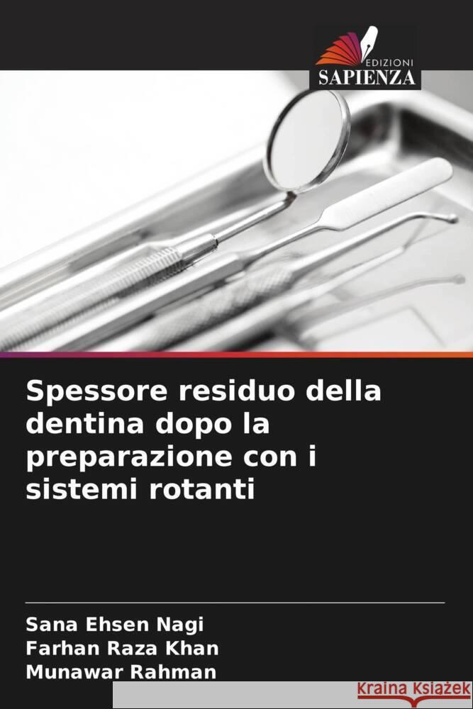 Spessore residuo della dentina dopo la preparazione con i sistemi rotanti Sana Ehsen Nagi Farhan Raza Khan Munawar Rahman 9786207411658 Edizioni Sapienza