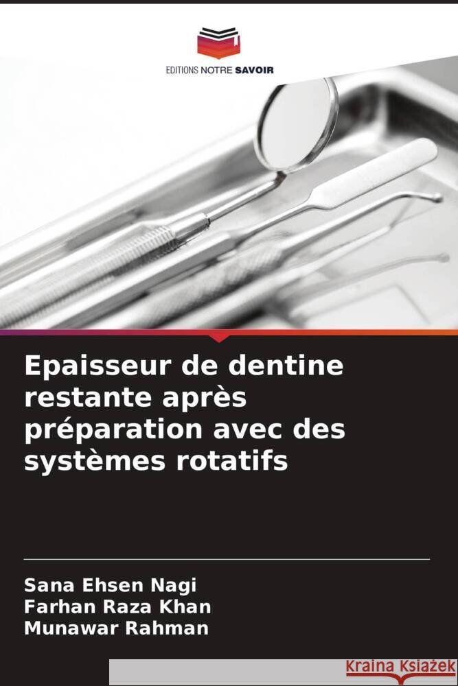 Epaisseur de dentine restante apr?s pr?paration avec des syst?mes rotatifs Sana Ehsen Nagi Farhan Raza Khan Munawar Rahman 9786207411665