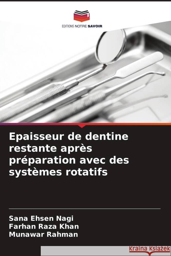 Epaisseur de dentine restante apr?s pr?paration avec des syst?mes rotatifs Sana Ehsen Nagi Farhan Raza Khan Munawar Rahman 9786207411665 Editions Notre Savoir