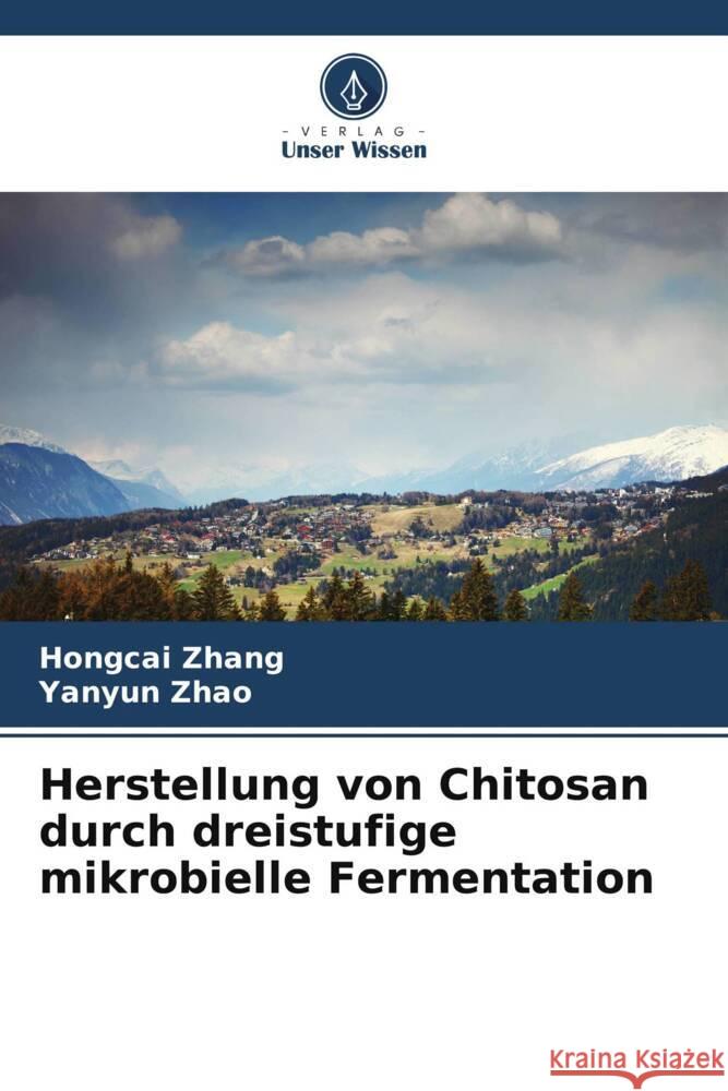 Herstellung von Chitosan durch dreistufige mikrobielle Fermentation Hongcai Zhang Yanyun Zhao 9786207413027 Verlag Unser Wissen